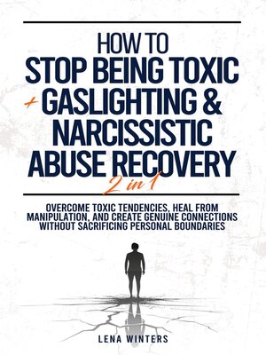 cover image of How to Stop Being Toxic + Gaslighting & Narcissistic Abuse Recovery (2 in 1)